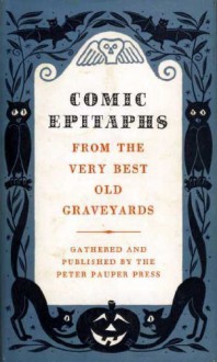 Comic Epitaphs from the Very Best Old Graveyards - Henry R. Martin, Jenry R. Martin