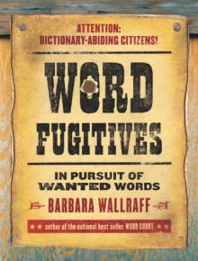 Word Fugitives: In Pursuit of Wanted Words - Barbara Wallraff