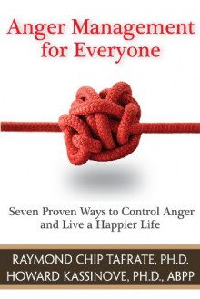 Anger Management for Everyone: Seven Proven Ways to Control Anger and Live a Happier Life - Raymond Chip Tafrate, Howard Kassinove