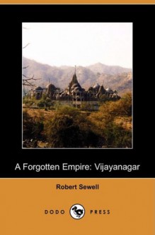 A Forgotten Empire: Vijayanagar - A Contribution to the History of India (Dodo Press) - Robert Sewell