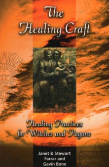 The Healing Craft: Healing Practices for Witches and Pagans - Stewart Farrar, Stewart Farrar, Gavin Bone