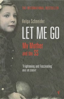 Let Me Go: My Mother and the SS - Helga Schneider