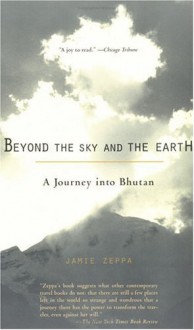 Beyond the Sky and the Earth: A Journey into Bhutan - Jamie Zeppa
