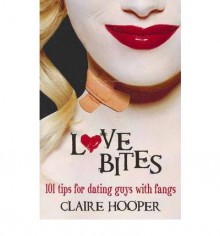 Love Bites: 101 Tips For Dating Guys With Fangs - Claire Hooper