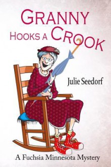 Granny Hooks a Crook: A Fuschia Minnesota Mystery - Julie Seedorf