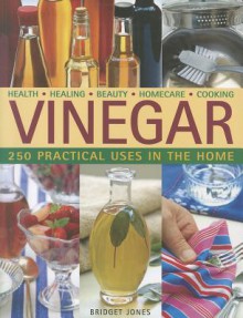 Vinegar: 250 Practical Uses in the Home - Bridget Jones