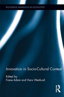 Innovation in Socio-Cultural Context (Routledge Advances in Sociology) - Frane Adam, Hans Westlund