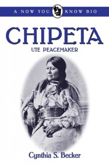 Chipeta: Ute Peacemaker (Now You Know Bios) - Cynthia S. Becker