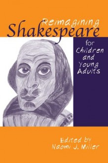 Reimagining Shakespeare for Children and Young Adults (Children's Literature and Culture) - Naomi Miller