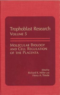 Molecular Biology And Cell Regulation Of The Placenta (Trophoblast Research) - Richard K. Miller, Henry A. Thiede