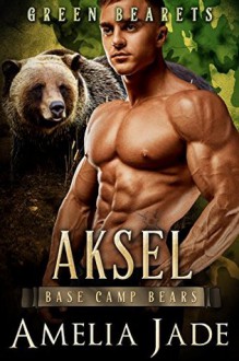 Green Bearets: Aksel (A Paranormal Shape Shifter Romance) (Base Camp Bears Book 2) - Amelia Jade