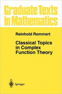 Classical Topics in Complex Function Theory - Reinhold Remmert, L.D. Kay