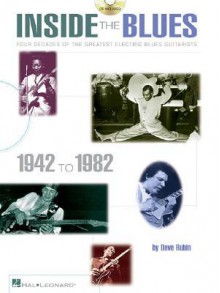 Inside the Blues, 1942-1982 - Updated Edition: Four Decades of the Greatest Electric Blues Guitarists - Dave Rubin