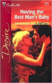 Having the Best Man's Baby (Silhouette Desire, #1541) - Shawna Delacorte