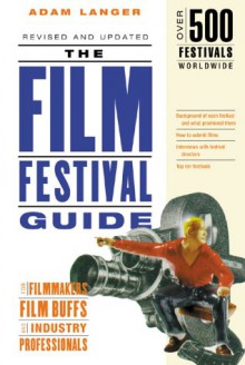 The Film Festival Guide: For Filmmakers, Film Buffs, and Industry Professionals - Adam Langer