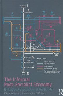 The Informal Post-Socialist Economy: Embedded Practices and Livelihoods - Jeremy Morris, Abel Polese