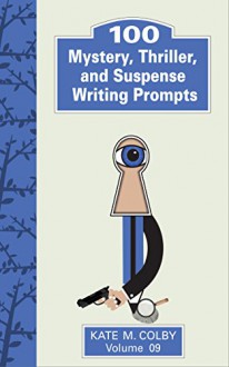 100 Mystery, Thriller, and Suspense Writing Prompts (Fiction Ideas Vol. 9) - Kate M. Colby