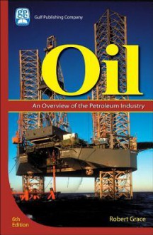 Oil: An Overview of the Petroleum Industry - Robert Grace