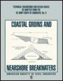 Coastal Groins and Nearshore Breakwaters (Technical Engineering & Design Guides as Adapted from the US Army Corps of Engineers) - American Society of Civil Engineers