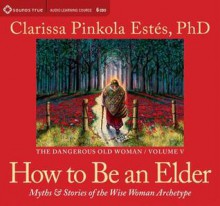 How to Be an Elder - Clarissa Pinkola Estés