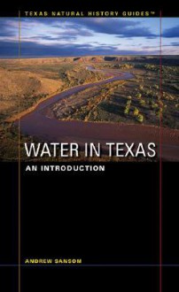 Water in Texas: An Introduction (Texas Natural History Guides - Andrew Sansom