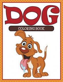 Dog Coloring Book: Coloring Books for Kids (Art Book Series) - Speedy Publishing LLC