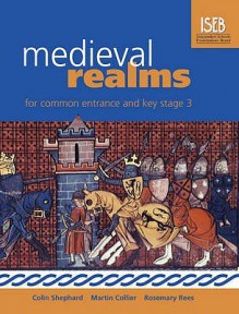 Medieval Realms: For Common Entrance and Key Stage 3 (History for Common Entrance) - Colin Shephard, Rosemary Rees, Martin Collier