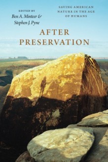 After Preservation: Saving American Nature in the Age of Humans - Ben A. Minteer, Stephen J. Pyne