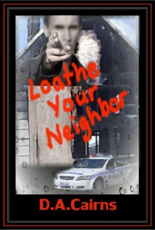 Loathe Your Neighbor - D.A. Cairns