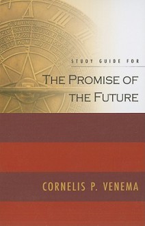 The Promise Of The Future Study Guide - Cornelis Venema