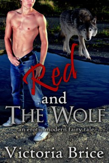 Red and the Wolf: An Erotic Modern Fairy Tale - Victoria Brice