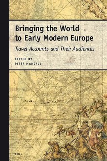 Bringing the World to Early Modern Europe: Travel Accounts and Their Audiences - Peter C. Mancall