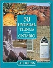 50 Unusual Things to See in Ontario - Ron Brown