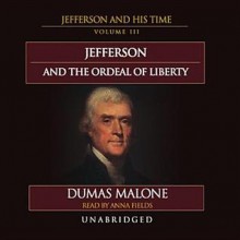 Jefferson and the Ordeal of Liberty: Jefferson and His Time, Vol. 3 - Dumas Malone, Anna Fields