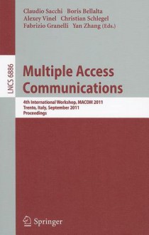 Multiple Access Communications: 4th International Workshop, MACOM 2011, Trento, Italy, September 12-13, 2011, Proceedings - Claudio Sacchi, Boris Bellalta, Alexey Vinel, Fabrizio Granelli, Yan Zhang, Christian Schlegel