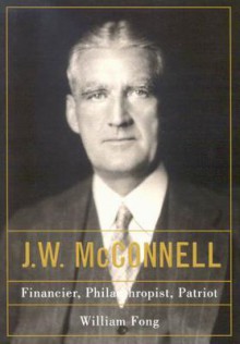 J.W. McConnell: Financier, Philanthropist, Patriot - William Fong