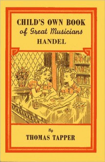 Child's Own Book of Great Musicians: Handel (Illustrated) - Thomas Tapper