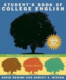 Student's Book of College English: Rhetoric, Reader, Research Guide, and Handbook, MLA Update Edition (12th Edition) - David Skwire, Harvey S. Wiener