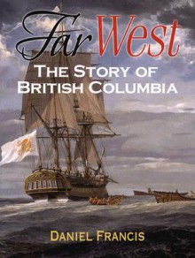 Far West: The Story Of British Columbia - Daniel Francis