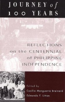 Journey Of 100 Years: Reflections On The Centennial Of Philippine Independence - Cecilia Manguerra Brainard, Edmundo F. Litton