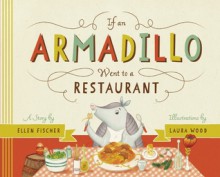 If An Armadillo Went to a Restaurant - Ellen Fischer, Laura Wood