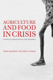 Agriculture and Food in Crisis: Conflict, Resistance, and Renewal - Fred Magdoff, Brian Tokar