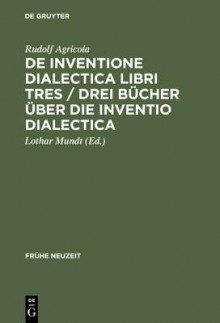 de Inventione Dialectica Libri Tres / Drei Bucher Uber Die Inventio Dialectica - Rudolf Agricola