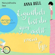 Eigentlich bist du gar nicht mein Typ - Anna Bell, Nora Jokhosha, Argon Verlag