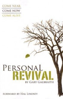 Personal Revival: Come Near, Come Now, Come Alive - Gary Galbraith, Hal Lindsey