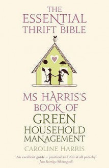 Ms. Harris's Book Of Green Household Management: The Essential Thrift Bible - Caroline Harris