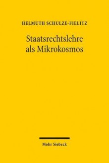 Staatsrechtslehre ALS Mikrokosmos: Bausteine Zu Einer Soziologie Und Theorie Der Wissenschaft Des Offentlichen Rechts - Helmuth Schulze-Fielitz