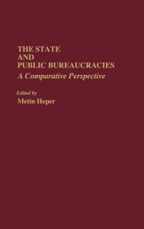 The State and Public Bureaucracies: A Comparative Perspective - Metin Heper