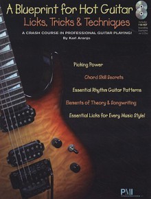 A Blueprint for Hot Guitar: Licks, Tricks & Techniques: A Crash Course in Professional Guitar Playing! [With CD] - Karl Aranjo