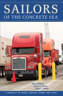 Sailors of the Concrete Sea: A Portrait of Truck Drivers' Work and Lives - Dale L. Belman, Kristen A. Monaco